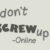 Don’t Screw Up Online